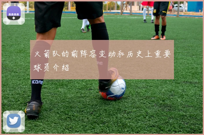 火箭队的前阵容变动和历史上重要球员介绍