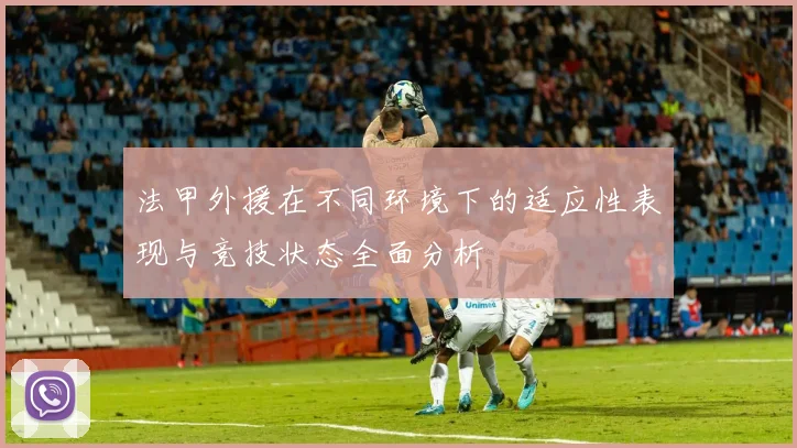 法甲外援在不同环境下的适应性表现与竞技状态全面分析