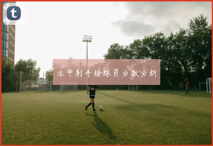 法甲射手榜球员分数分析